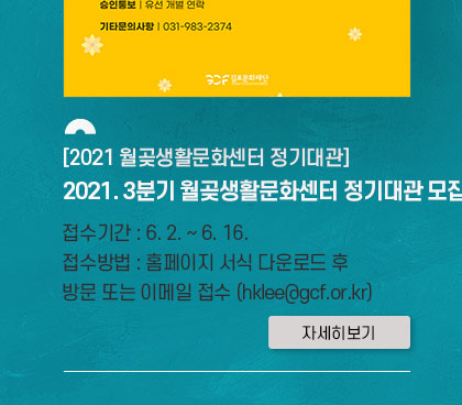 [2021 월곶생활문화센터 정기대관] 2021.3분기 월곶생활문화센터 정기대관 모집.
				접수기간:6.2~6.16. 접수방법:홈페이지 서식 다운로드 후 방문 또는 이메일 접수(hklee@gcf.or.kr). 클릭시 자세히 보기(새창)