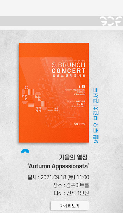 9월 토요 브런치 콘서트 Arts Combi(예술융합)
										일시:2021.9.18 토 11시. 장소:김포아트홀. 티켓:전석 1만원. 예매:홈페이지를 통한 온라인 예매. 클릭시 상세 페이지로 이동(새창)
										