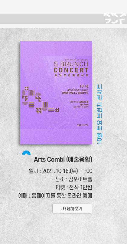 10월 토요 브런치 콘서트 Arts Combi(예술융합)
							일시:2021.10.16 토 11시. 장소:김포아트홀. 티켓:전석 1만원. 예매:홈페이지를 통한 온라인 예매. 클릭시 상세 페이지로 이동(새창)
							