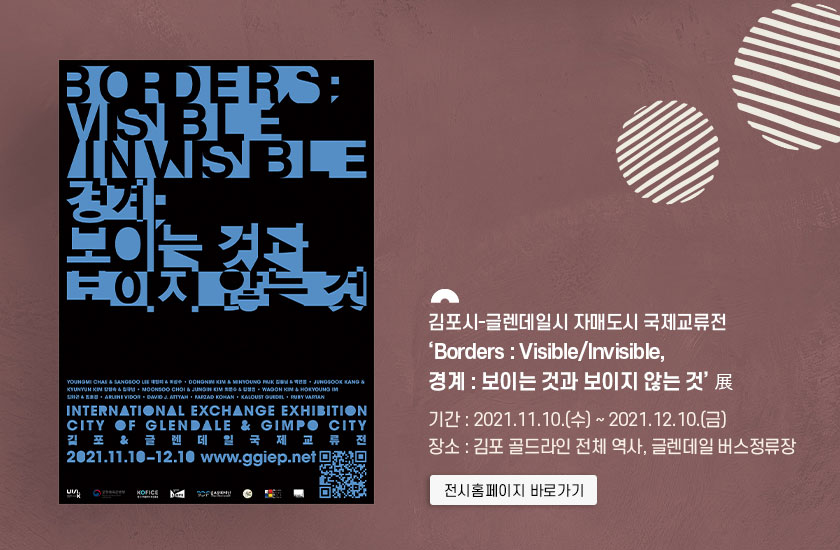 김포시-글레데일시 자매도시 국제교류전. \'Borders:Visible/Invisible, 경계:보이는 것과 보이지 않는 것 展\'.
							기간:2021.11.10 수 ~ 2021.12.10 금. 장소: 김포 골드라인 전체 역사, 글레데일 버스정류장. 클릭시 자세히 보기(새창)