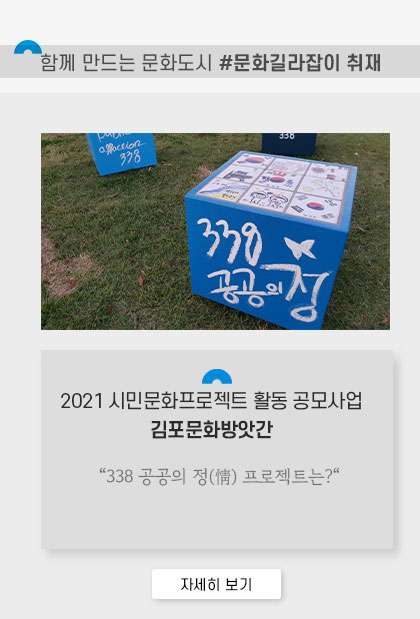 [함께 만드는 문화도시 #문화길라잡이 취재]
				2021 시민문화프로젝트 활동 공모사업 김포문화방앗간 \'338 공공의 정 프로젝트는?\'. 클릭시 자세히 보기(새창)