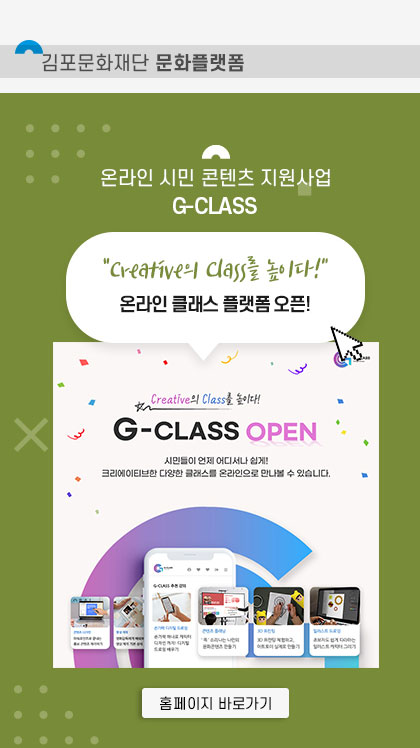 [김포문화재단 문화플랫폼]
							온라인 시민 콘텐츠 지원사업 G-Class
							\'Creative의 class를 높이다!\' 온라인 클래스 플랫폼 오픈!
							클릭시 홈페이지 바로가기(새창)