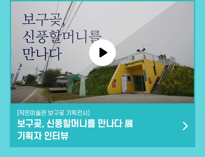 보구곶, 신풍할머니를 만나다 展
                      기획자 인터뷰