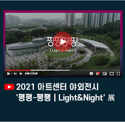 2021 아트센터 야외전시 \'평평-팽팽 | Lignt&Night\' 展.