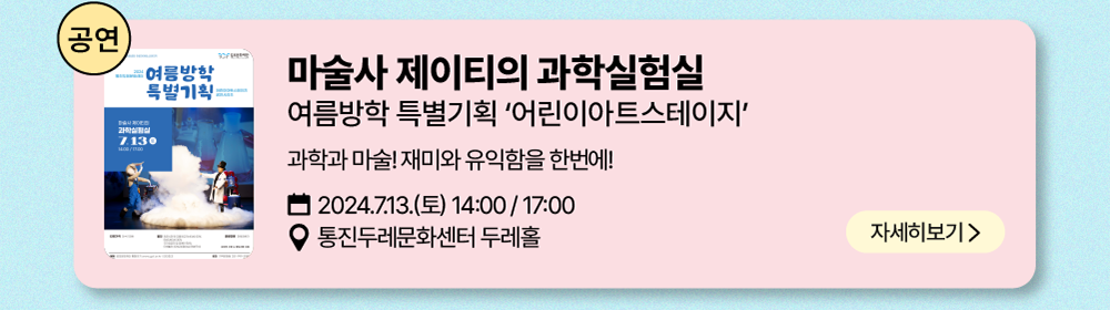 공연: 마술사 제이티의 과학실험실     여름방학 특별기획 '어린이 아트스테이지'     과학과 미술! 재미와 유익함을 한번에!     2024년 7월 13일(토) 14:00 / 17:00     통진두레문화센터 두레홀     자세히 보기