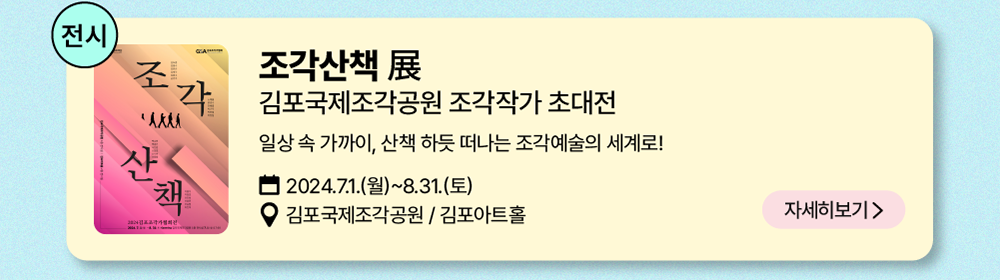 전시: 조각산책 展     김포국제조각공원 조각작가 초대전     일상 속 가까이, 산책 하듯 떠나는 조각예술의 세계로!      2024년 7월 1일(월)~8월 31일(토)     김포국제조각공원 / 김포 아트홀     자세히 보기