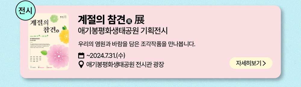 전시: 계절의 참견(見) 展     애기봉평화생태공원 기획전시     우리의 염원과 바람을 담은 조각작품을 만나봅니다.      ~2024년 7월 31일(수)     애기봉평화생태공원 전시관 광장     자세히 보기